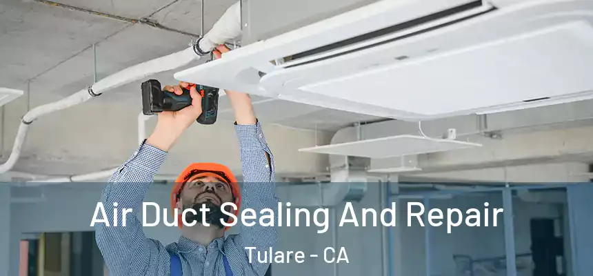 Air Duct Sealing And Repair Tulare - CA