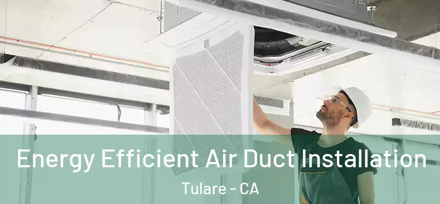  Energy Efficient Air Duct Installation Tulare - CA