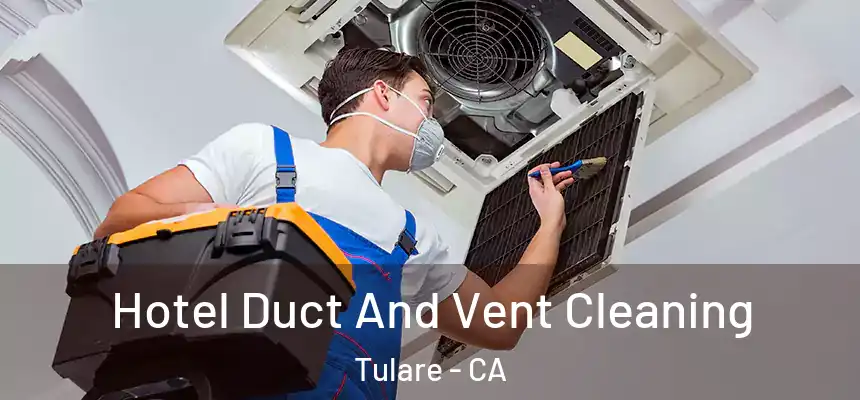 Hotel Duct And Vent Cleaning Tulare - CA