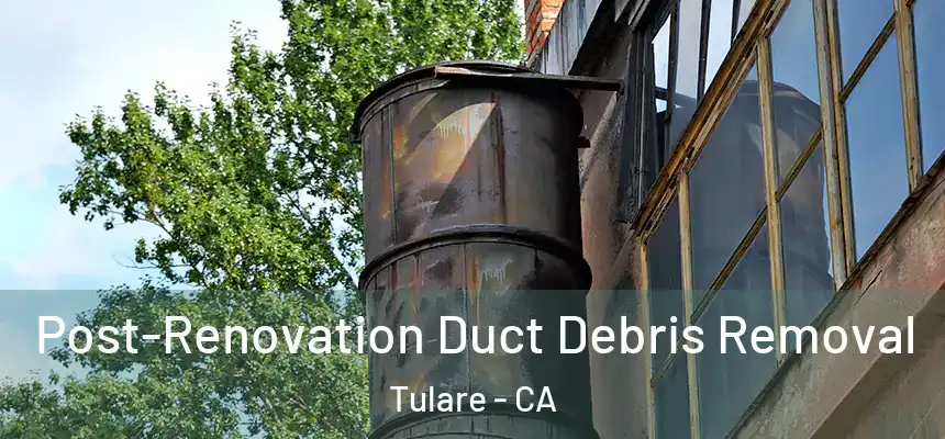 Post-Renovation Duct Debris Removal Tulare - CA